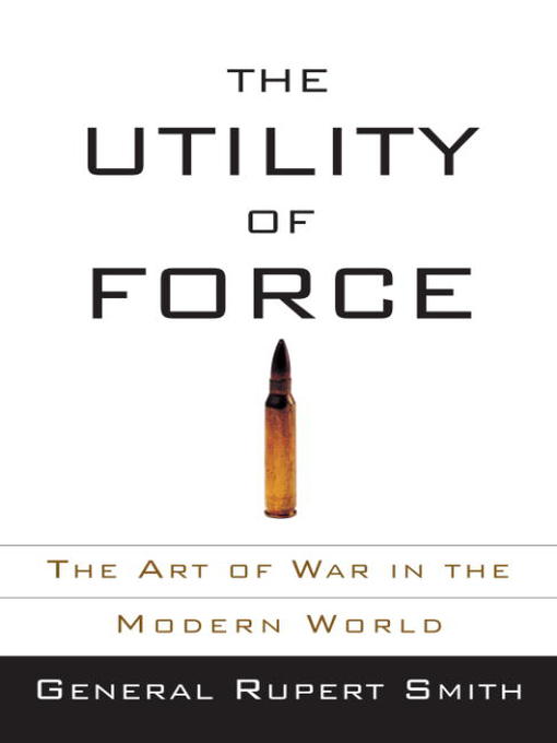 Title details for The Utility of Force by Rupert Smith - Available